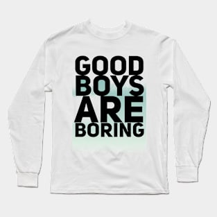 Good Boys Are Boring Long Sleeve T-Shirt